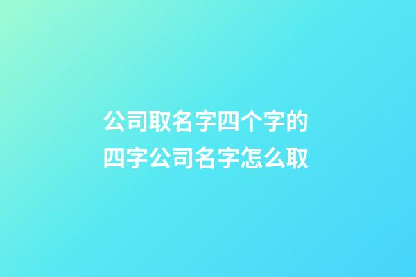 公司取名字四个字的 四字公司名字怎么取-第1张-公司起名-玄机派